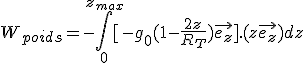 W_{poids}=-\Bigint_0^{z_{max}} [-g_0(1-\frac{2z}{R_T})\vec{e_z}].(z\vec{e_z})dz